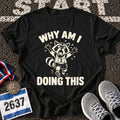 Why Am I Doing This T-Shirt