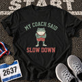 My Coach Said Slow Down T-Shirt