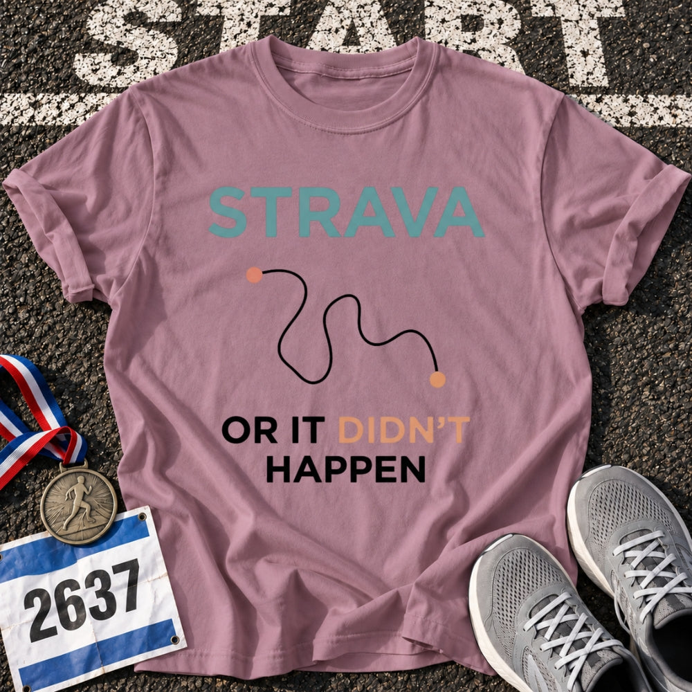Strava or Didn't Happen T-Shirt