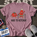 Had To Ketchup T-Shirt