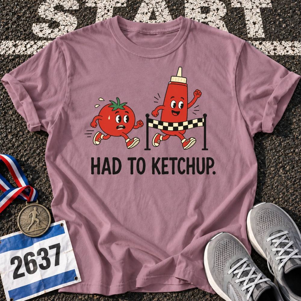 Had To Ketchup T-Shirt