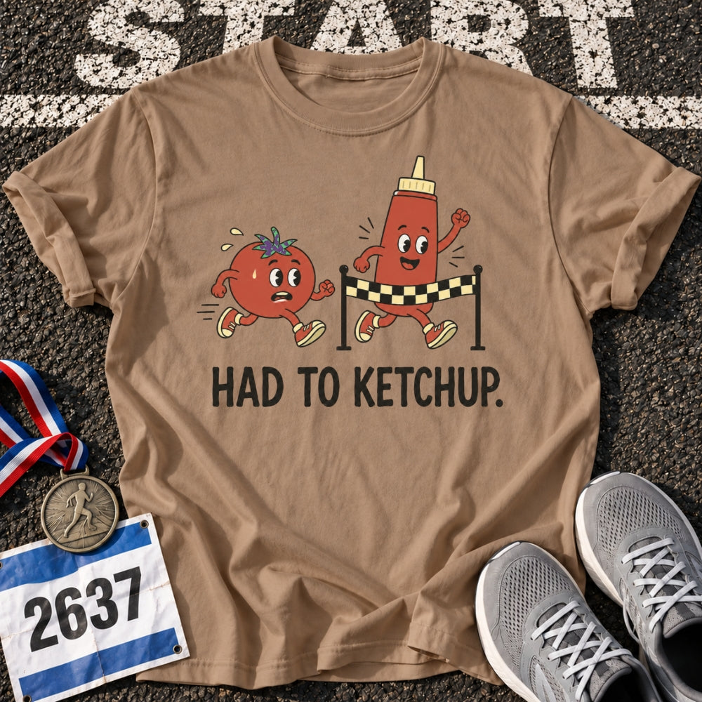 Had To Ketchup T-Shirt