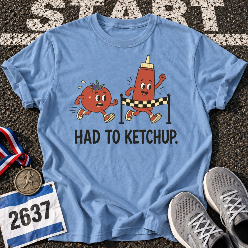 Had To Ketchup T-Shirt