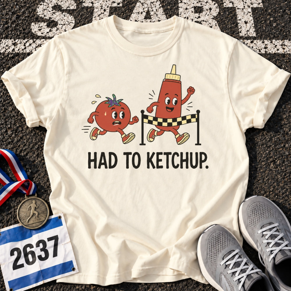 Had To Ketchup T-Shirt