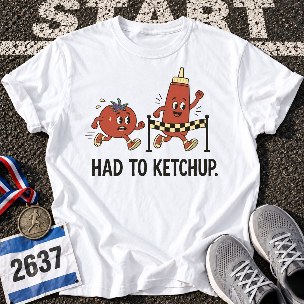 Had To Ketchup T-Shirt
