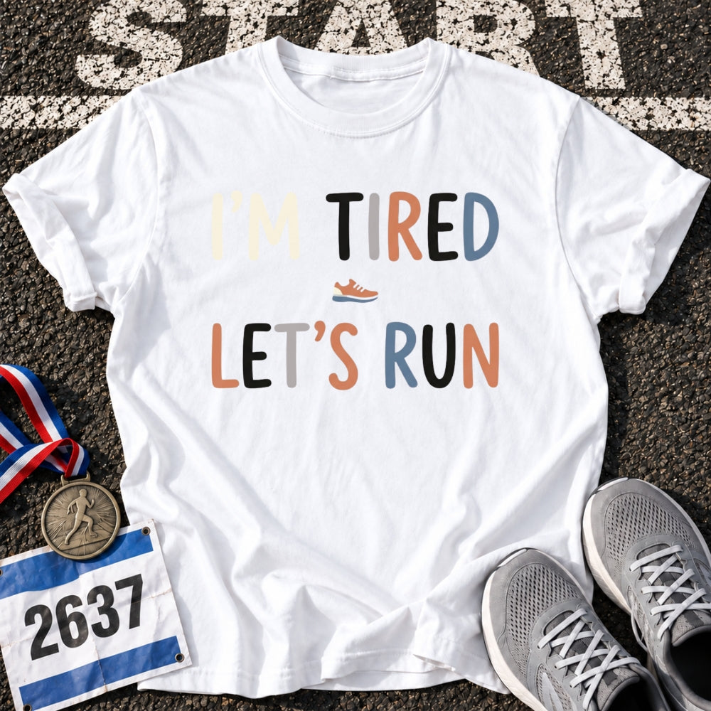 Im Tired Lets Run T-Shirt